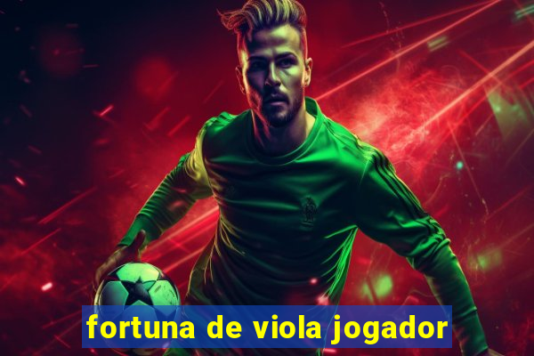 fortuna de viola jogador